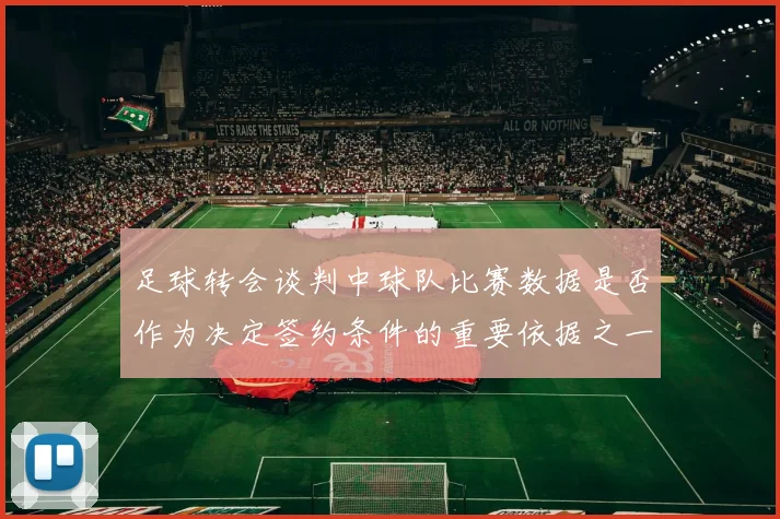 足球转会谈判中球队比赛数据是否作为决定签约条件的重要依据之一