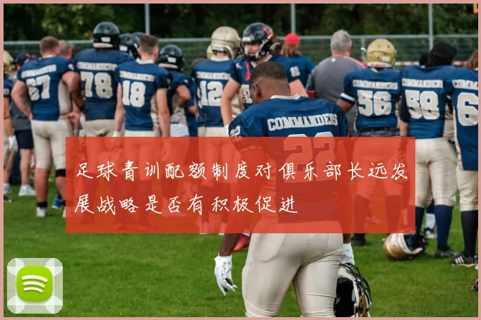 足球青训配额制度对俱乐部长远发展战略是否有积极促进